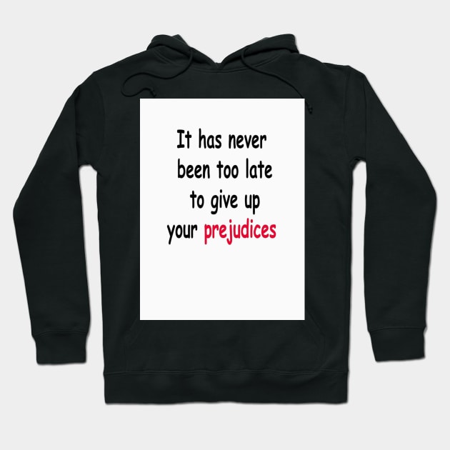 It Has Never Been Too Late To Give Up Your Prejudices Hoodie by Keniko